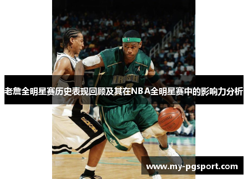 老詹全明星赛历史表现回顾及其在NBA全明星赛中的影响力分析