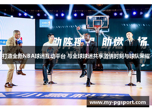 打造全新NBA球迷互动平台 与全球球迷共享激情时刻与球队荣耀