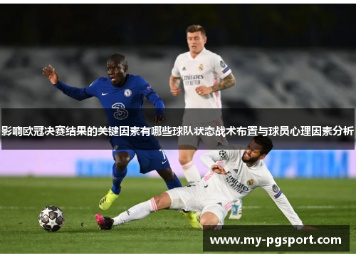 影响欧冠决赛结果的关键因素有哪些球队状态战术布置与球员心理因素分析