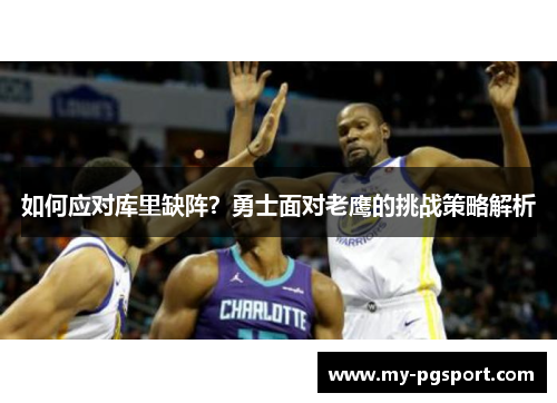 如何应对库里缺阵？勇士面对老鹰的挑战策略解析