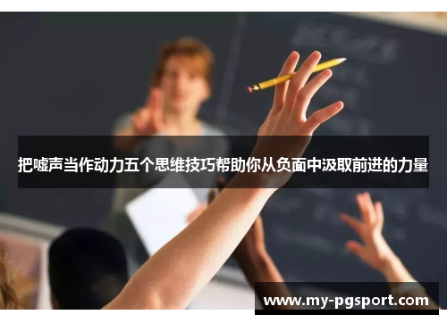 把嘘声当作动力五个思维技巧帮助你从负面中汲取前进的力量