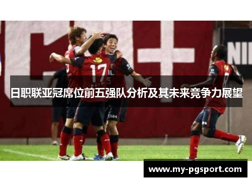 日职联亚冠席位前五强队分析及其未来竞争力展望