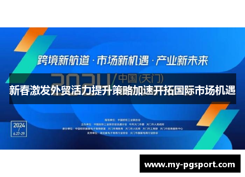 新春激发外贸活力提升策略加速开拓国际市场机遇