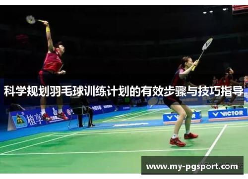 科学规划羽毛球训练计划的有效步骤与技巧指导