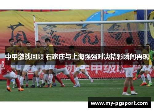 中甲激战回顾 石家庄与上海强强对决精彩瞬间再现