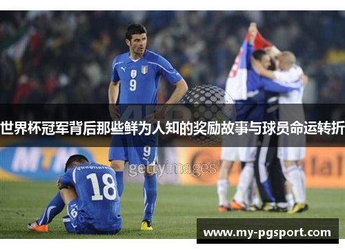 世界杯冠军背后那些鲜为人知的奖励故事与球员命运转折