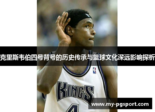 克里斯韦伯四号背号的历史传承与篮球文化深远影响探析