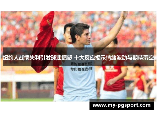 纽约人战绩失利引发球迷愤怒 十大反应揭示情绪波动与期待落空