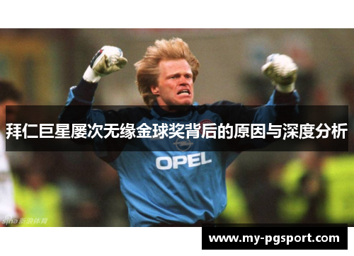 拜仁巨星屡次无缘金球奖背后的原因与深度分析