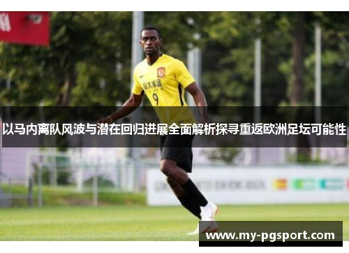 以马内离队风波与潜在回归进展全面解析探寻重返欧洲足坛可能性