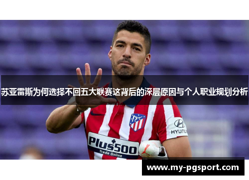 苏亚雷斯为何选择不回五大联赛这背后的深层原因与个人职业规划分析