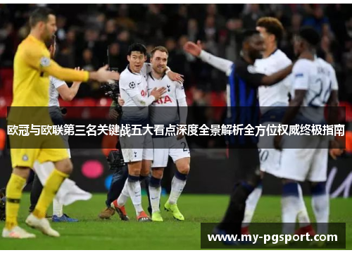 欧冠与欧联第三名关键战五大看点深度全景解析全方位权威终极指南