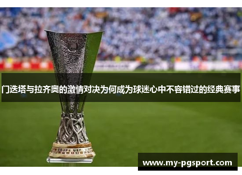 门迭塔与拉齐奥的激情对决为何成为球迷心中不容错过的经典赛事