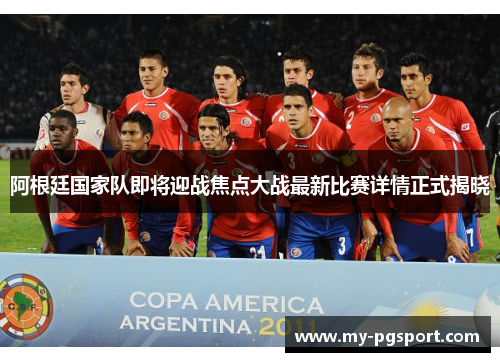 阿根廷国家队即将迎战焦点大战最新比赛详情正式揭晓