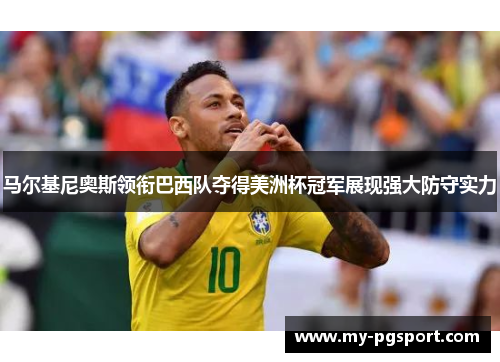 马尔基尼奥斯领衔巴西队夺得美洲杯冠军展现强大防守实力
