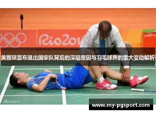 黄雅琼宣布退出国家队背后的深层原因与羽毛球界的重大变动解析