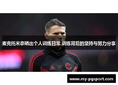 麦克托米奈晒出个人训练日常 训练背后的坚持与努力分享